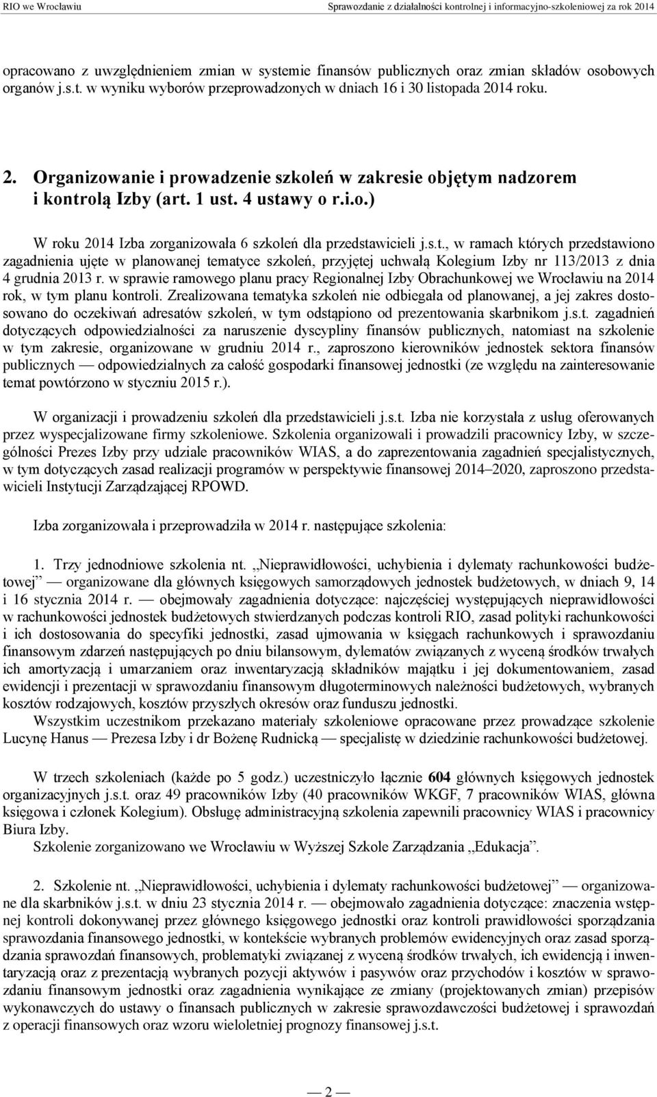 m nadzorem i kontrolą Izby (art. 1 ust. 4 ustawy o r.i.o.) W roku 014 Izba zorganizowała 6 szkoleń dla przedstawicieli j.s.t., w ramach których przedstawiono zagadnienia ujęte w planowanej tematyce szkoleń, przyjętej uchwałą Kolegium Izby nr 113/013 z dnia 4 grudnia 013 r.