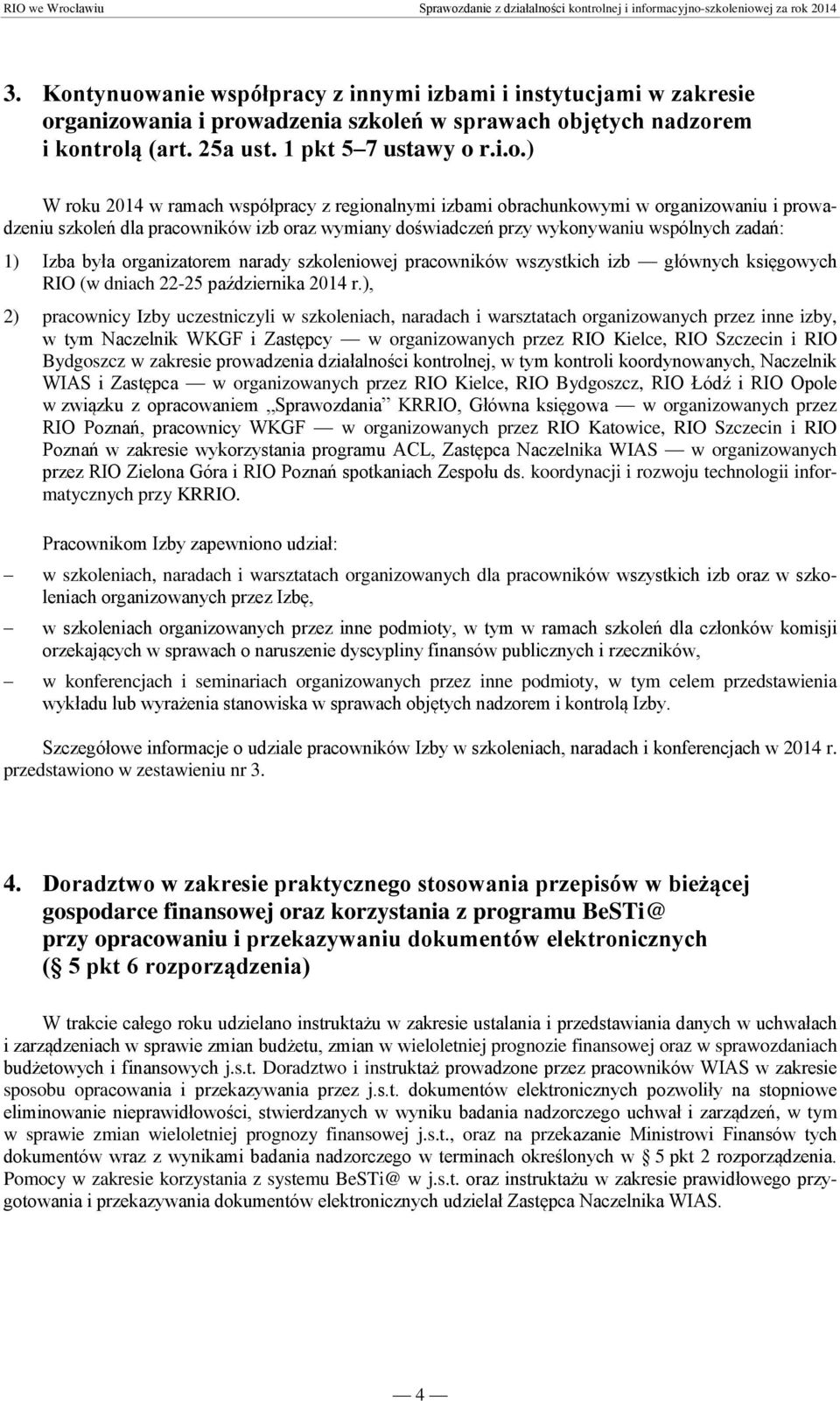 ramach współpracy z regionalnymi izbami obrachunkowymi w organizowaniu i prowadzeniu szkoleń dla pracowników izb oraz wymiany doświadczeń przy wykonywaniu wspólnych zadań: 1) Izba była organizatorem