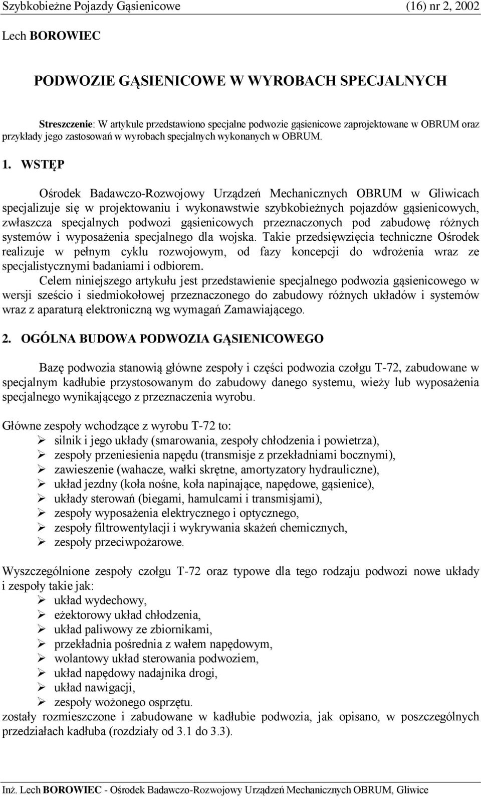 WSTĘP Ośrodek Badawczo-Rozwojowy Urządzeń Mechanicznych OBRUM w Gliwicach specjalizuje się w projektowaniu i wykonawstwie szybkobieżnych pojazdów gąsienicowych, zwłaszcza specjalnych podwozi