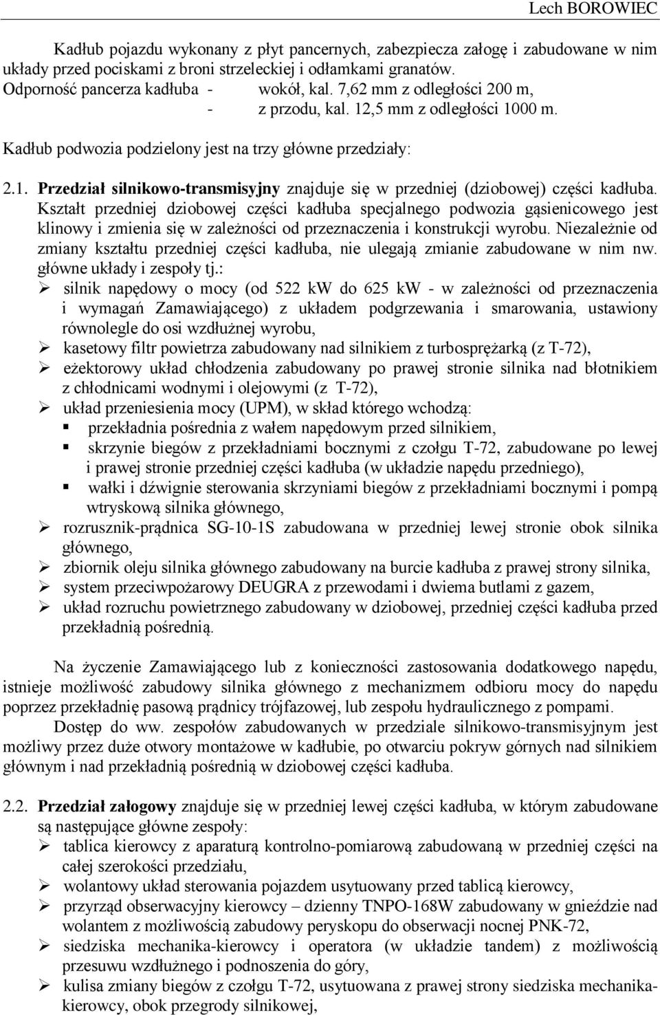 Kształt przedniej dziobowej części kadłuba specjalnego podwozia gąsienicowego jest klinowy i zmienia się w zależności od przeznaczenia i konstrukcji wyrobu.