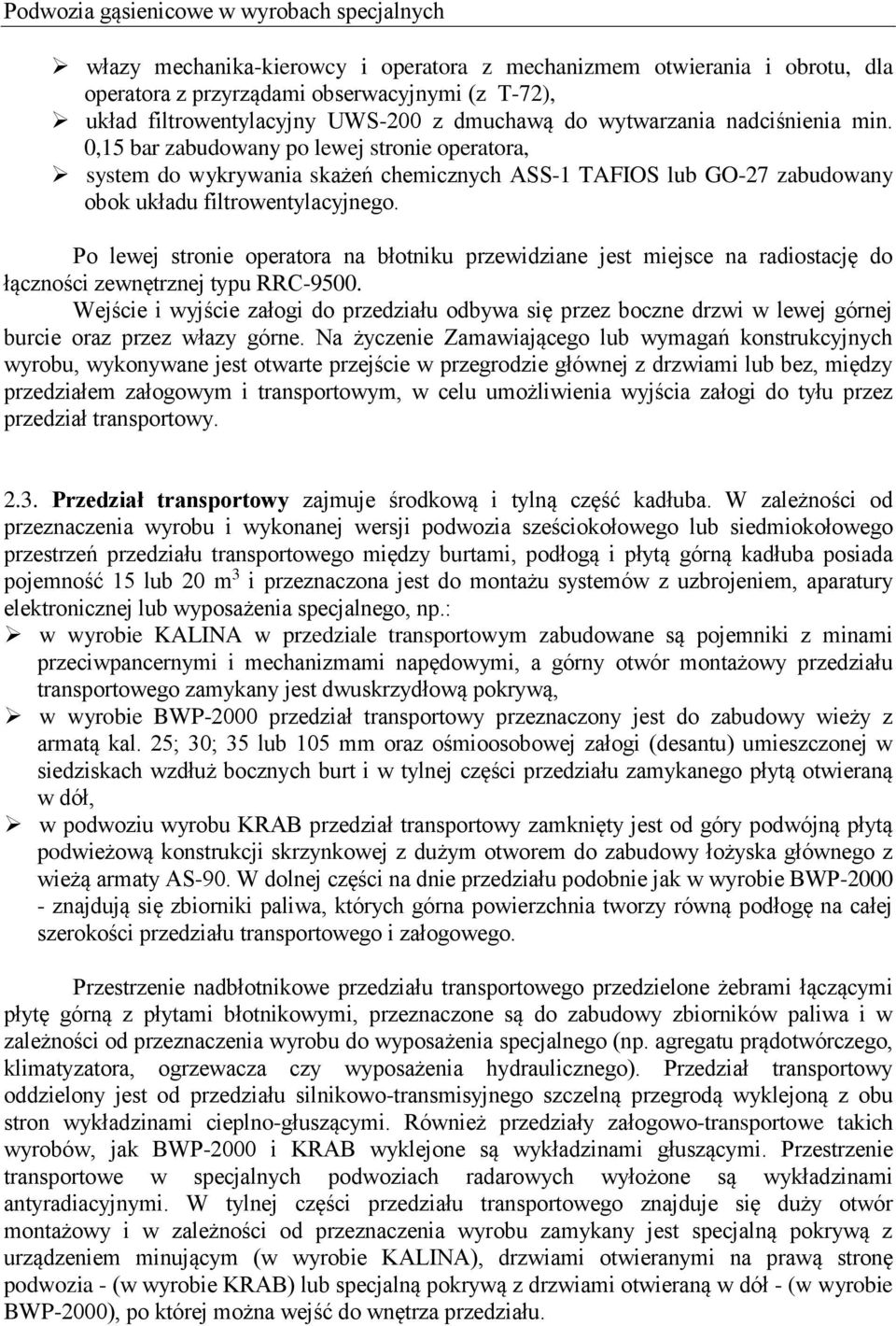 0,15 bar zabudowany po lewej stronie operatora, system do wykrywania skażeń chemicznych ASS-1 TAFIOS lub GO-27 zabudowany obok układu filtrowentylacyjnego.