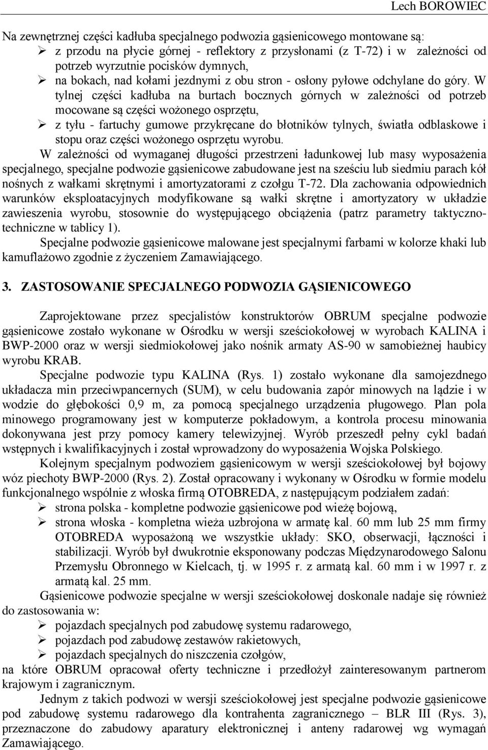 W tylnej części kadłuba na burtach bocznych górnych w zależności od potrzeb mocowane są części wożonego osprzętu, z tyłu - fartuchy gumowe przykręcane do błotników tylnych, światła odblaskowe i stopu