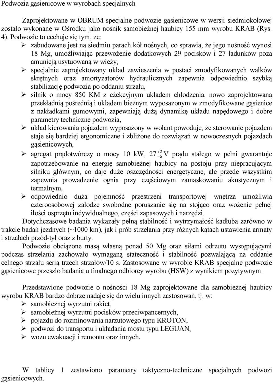 Podwozie to cechuje się tym, że: zabudowane jest na siedmiu parach kół nośnych, co sprawia, że jego nośność wynosi 18 Mg, umożliwiając przewożenie dodatkowych 29 pocisków i 27 ładunków poza amunicją