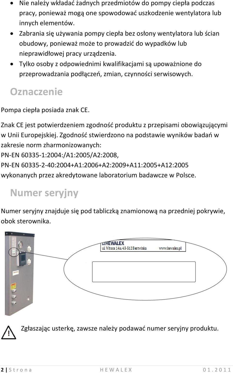 Tylko osoby z odpowiednimi kwalifikacjami są upoważnione do przeprowadzania podłączeo, zmian, czynności serwisowych. Oznaczenie Pompa ciepła posiada znak CE.