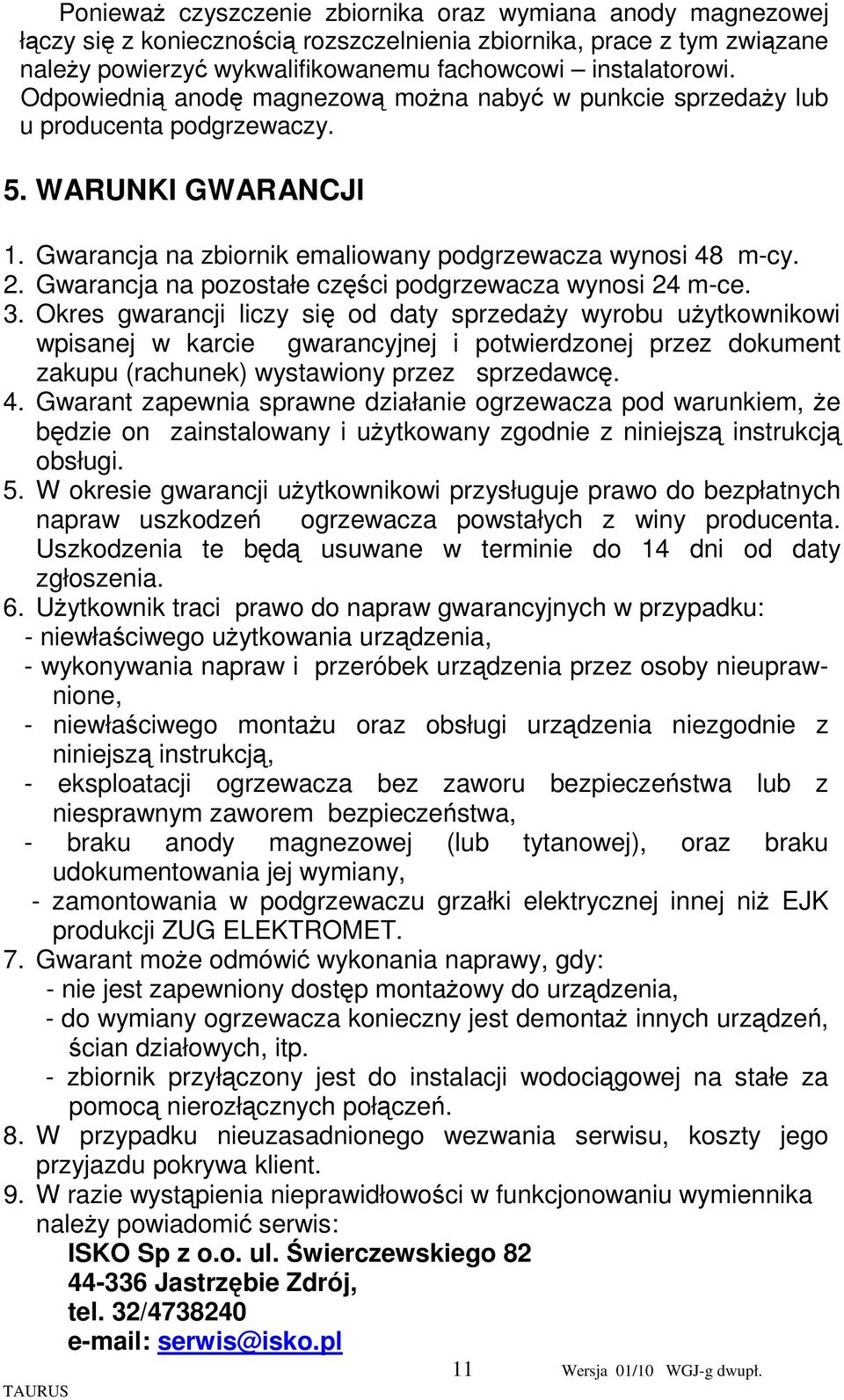 Gwarancja na pozostałe części podgrzewacza wynosi 24 m-ce. 3.