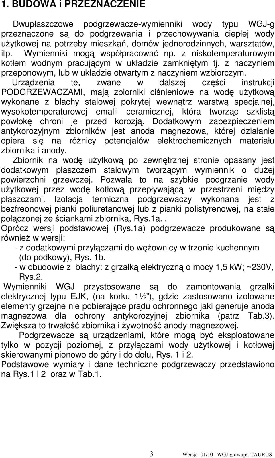 Urządzenia te, zwane w dalszej części instrukcji PODGRZEWACZAMI, mają zbiorniki ciśnieniowe na wodę uŝytkową wykonane z blachy stalowej pokrytej wewnątrz warstwą specjalnej, wysokotemperaturowej