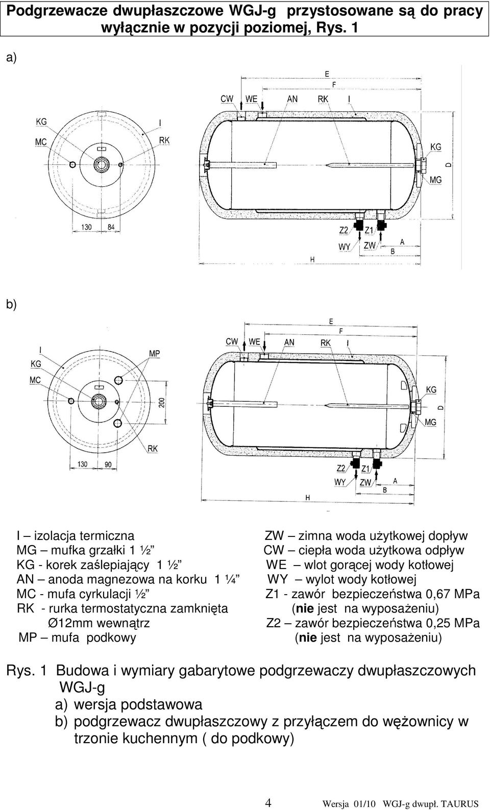 MP mufa podkowy ZW zimna woda uŝytkowej dopływ CW ciepła woda uŝytkowa odpływ WE wlot gorącej wody kotłowej WY wylot wody kotłowej Z1 - zawór bezpieczeństwa 0,67 MPa (nie jest na