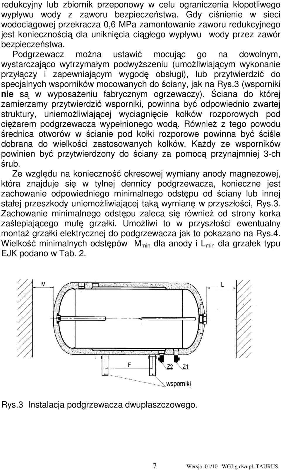 Podgrzewacz moŝna ustawić mocując go na dowolnym, wystarczająco wytrzymałym podwyŝszeniu (umoŝliwiającym wykonanie przyłączy i zapewniającym wygodę obsługi), lub przytwierdzić do specjalnych