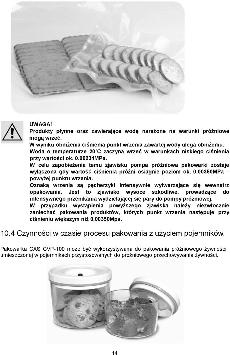 W celu zapobieżenia temu zjawisku pompa próżniowa pakowarki zostaje wyłączona gdy wartość ciśnienia próżni osiągnie poziom ok. 0.00350MPa powyżej punktu wrzenia.