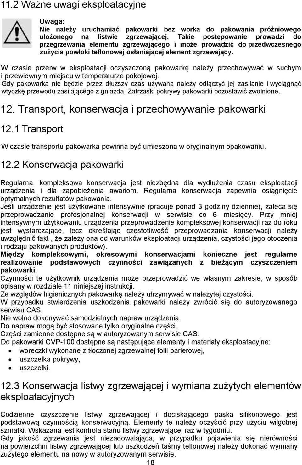 W czasie przerw w eksploatacji oczyszczoną pakowarkę należy przechowywać w suchym i przewiewnym miejscu w temperaturze pokojowej.