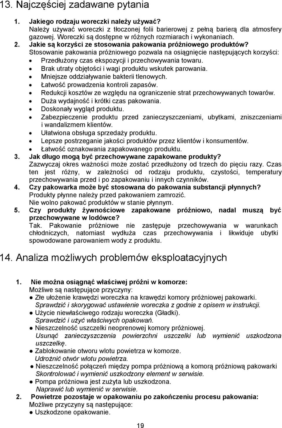 Stosowanie pakowania próżniowego pozwala na osiągnięcie następujących korzyści: Przedłużony czas ekspozycji i przechowywania towaru. Brak utraty objętości i wagi produktu wskutek parowania.