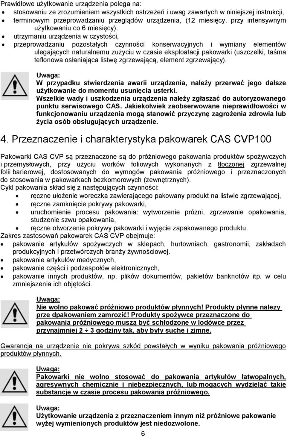 utrzymaniu urządzenia w czystości, przeprowadzaniu pozostałych czynności konserwacyjnych i wymiany elementów ulegających naturalnemu zużyciu w czasie eksploatacji pakowarki (uszczelki, taśma