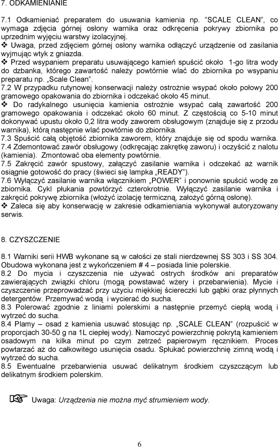 Przed wsypaniem preparatu usuwającego kamień spuścić około 1-go litra wody do dzbanka, którego zawartość należy powtórnie wlać do zbiornika po wsypaniu preparatu np. Scale Clean. 7.