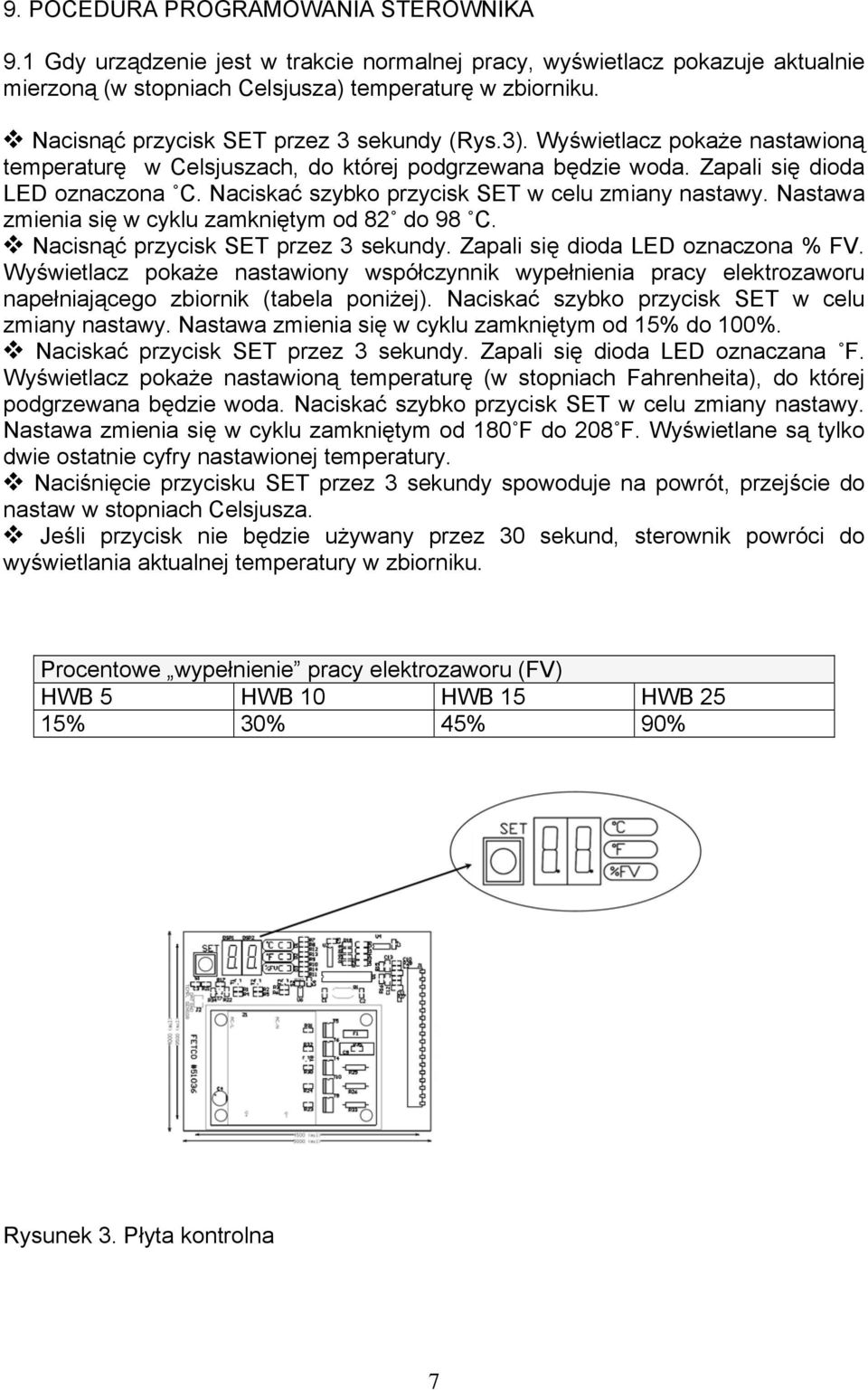 Naciskać szybko przycisk SET w celu zmiany nastawy. Nastawa zmienia się w cyklu zamkniętym od 82 do 98 C. Nacisnąć przycisk SET przez 3 sekundy. Zapali się dioda LED oznaczona % FV.