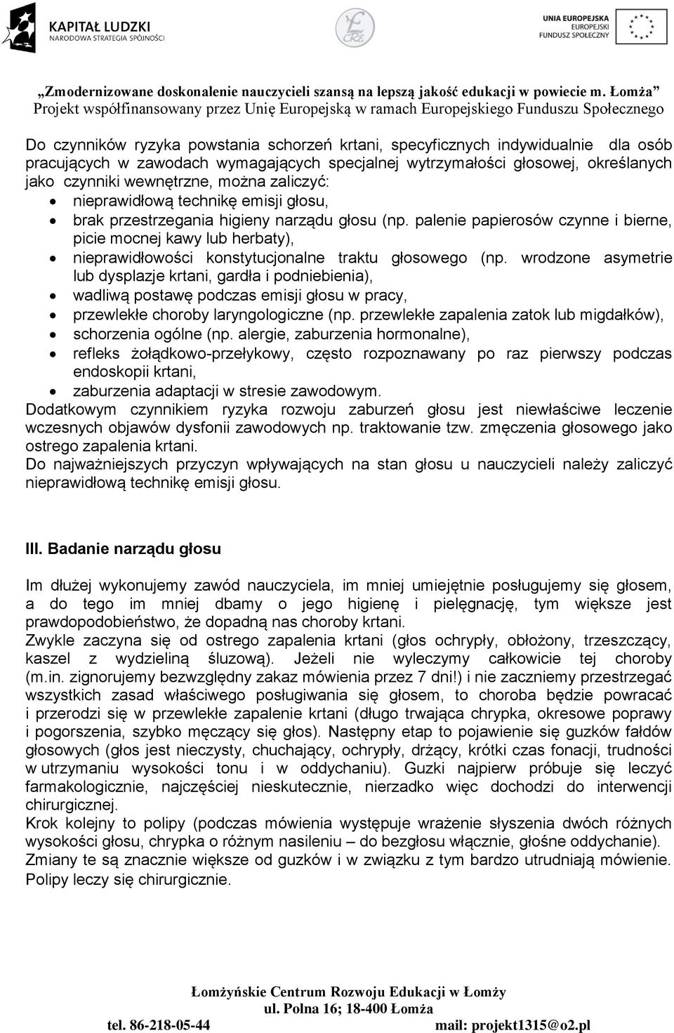 palenie papierosów czynne i bierne, picie mocnej kawy lub herbaty), nieprawidłowości konstytucjonalne traktu głosowego (np.