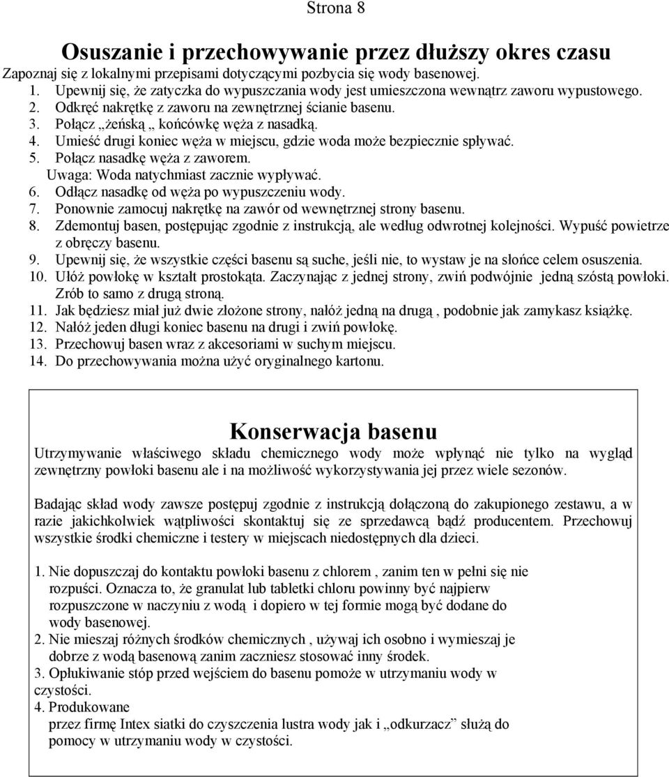 Umieść drugi koniec węża w miejscu, gdzie woda może bezpiecznie spływać. 5. Połącz nasadkę węża z zaworem. Uwaga: Woda natychmiast zacznie wypływać. 6. Odłącz nasadkę od węża po wypuszczeniu wody. 7.