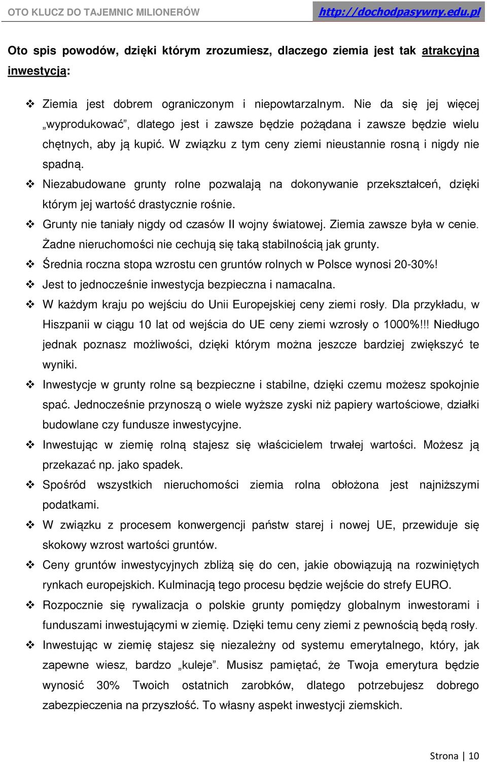 Niezabudowane grunty rolne pozwalają na dokonywanie przekształceń, dzięki którym jej wartość drastycznie rośnie. Grunty nie taniały nigdy od czasów II wojny światowej. Ziemia zawsze była w cenie.