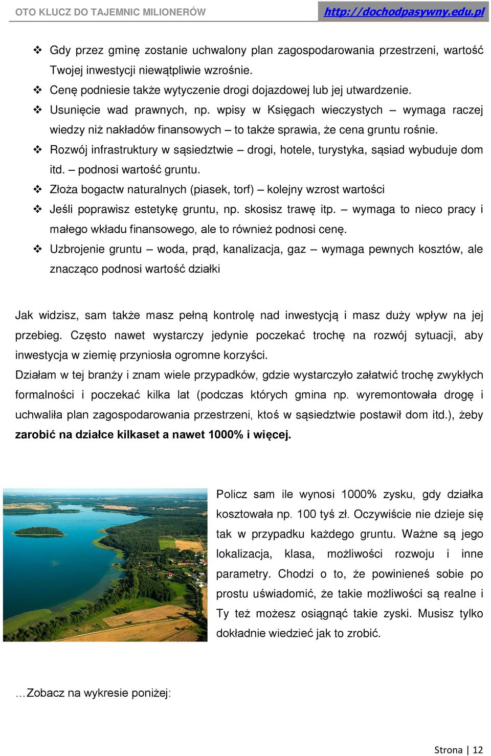 Rozwój infrastruktury w sąsiedztwie drogi, hotele, turystyka, sąsiad wybuduje dom itd. podnosi wartość gruntu.