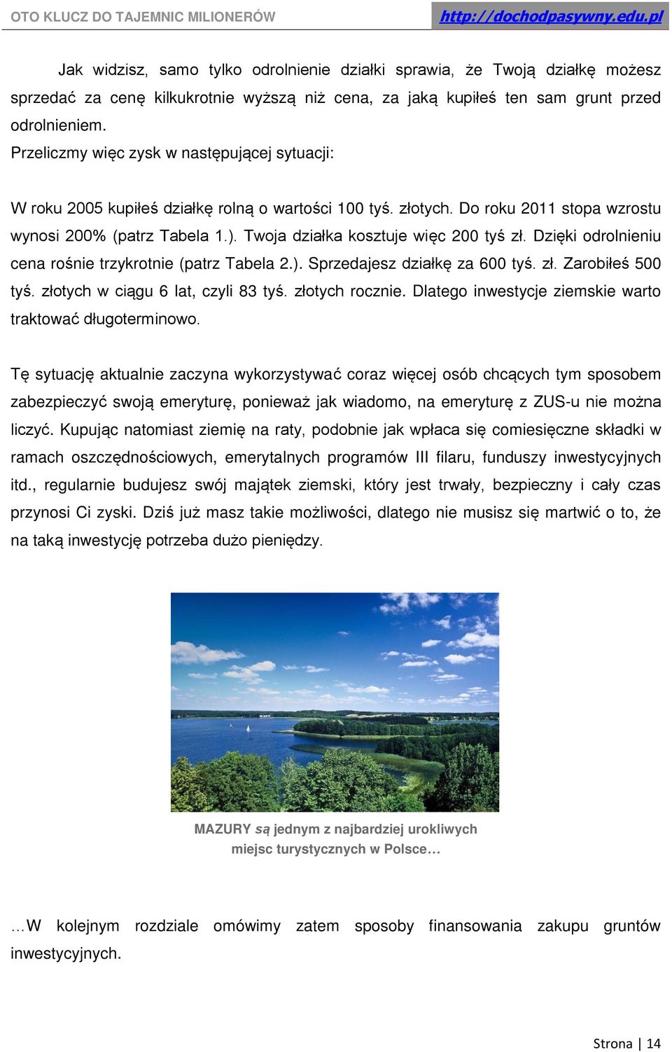 Twoja działka kosztuje więc 200 tyś zł. Dzięki odrolnieniu cena rośnie trzykrotnie (patrz Tabela 2.). Sprzedajesz działkę za 600 tyś. zł. Zarobiłeś 500 tyś. złotych w ciągu 6 lat, czyli 83 tyś.