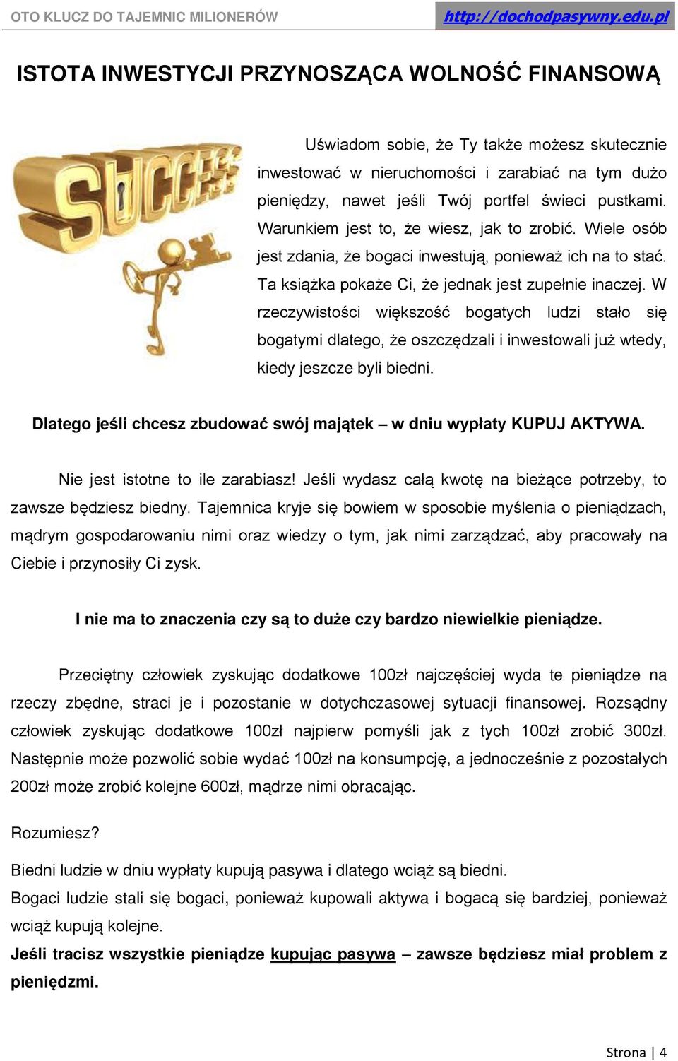 W rzeczywistości większość bogatych ludzi stało się bogatymi dlatego, że oszczędzali i inwestowali już wtedy, kiedy jeszcze byli biedni.
