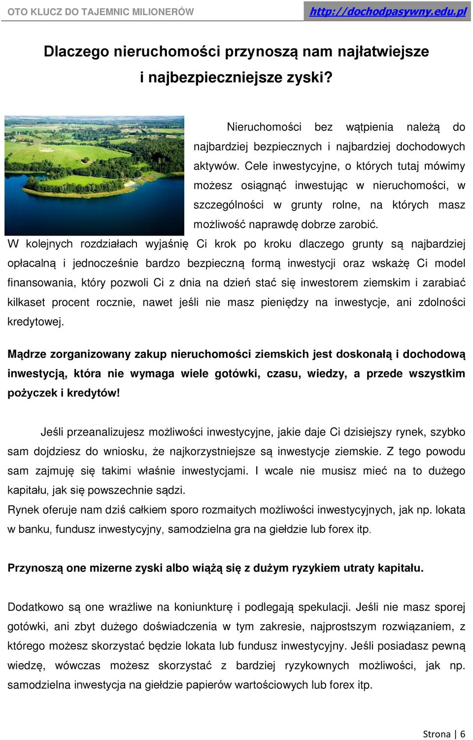 W kolejnych rozdziałach wyjaśnię Ci krok po kroku dlaczego grunty są najbardziej opłacalną i jednocześnie bardzo bezpieczną formą inwestycji oraz wskażę Ci model finansowania, który pozwoli Ci z dnia
