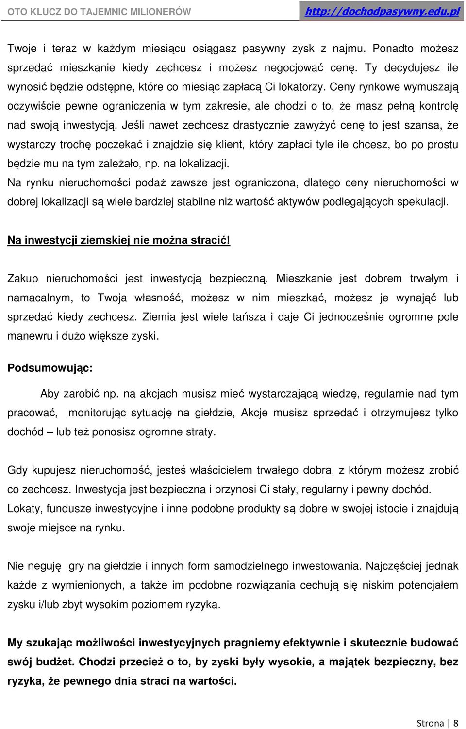 Ceny rynkowe wymuszają oczywiście pewne ograniczenia w tym zakresie, ale chodzi o to, że masz pełną kontrolę nad swoją inwestycją.