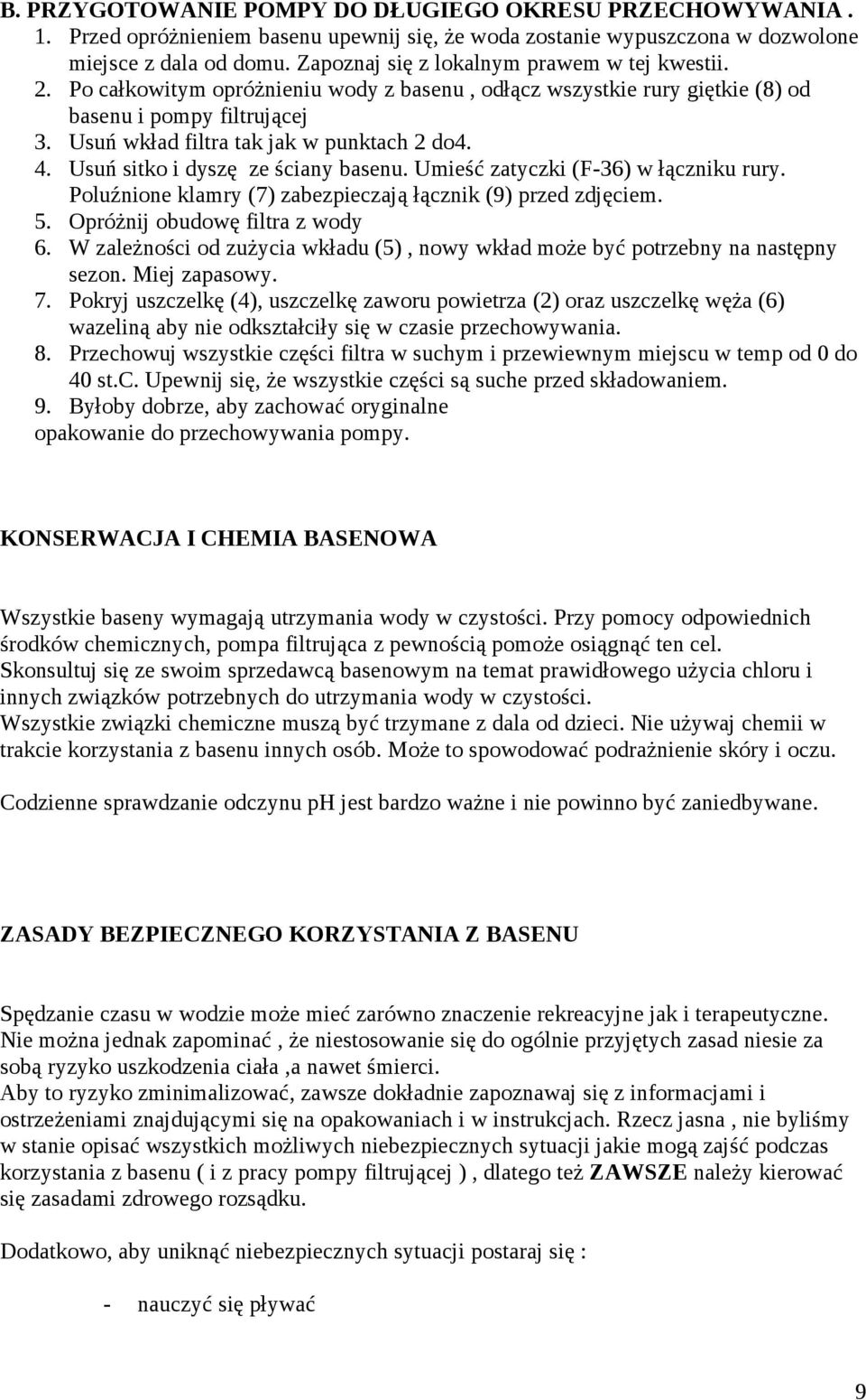 4. Usuń sitko i dyszę ze ściany basenu. Umieść zatyczki (F-36) w łączniku rury. Poluźnione klamry (7) zabezpieczają łącznik (9) przed zdjęciem. 5. Opróżnij obudowę filtra z wody 6.