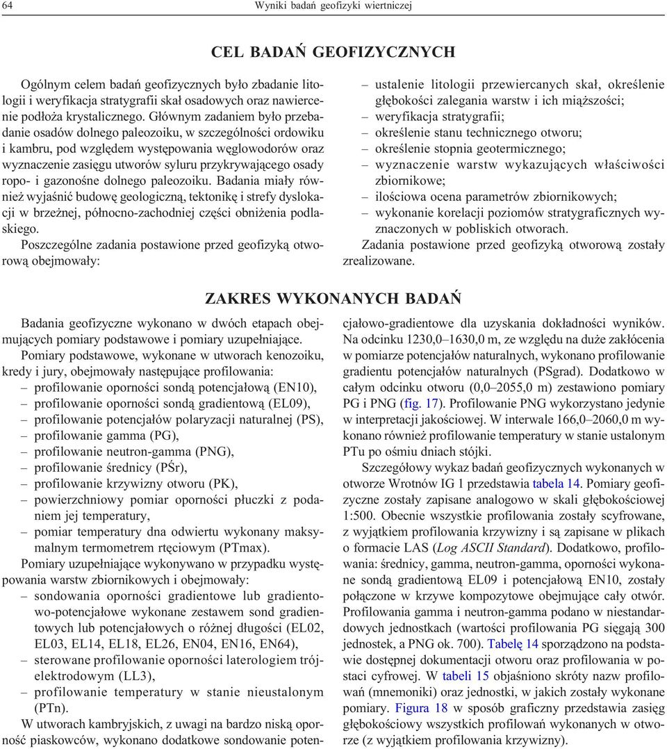 G³ównym zadaniem by³o przebadanie osadów dolnego paleozoiku, w szczególnoœci ordowiku i kambru, pod wzglêdem wystêpowania wêglowodorów oraz wyznaczenie zasiêgu utworów syluru przykrywaj¹cego osady