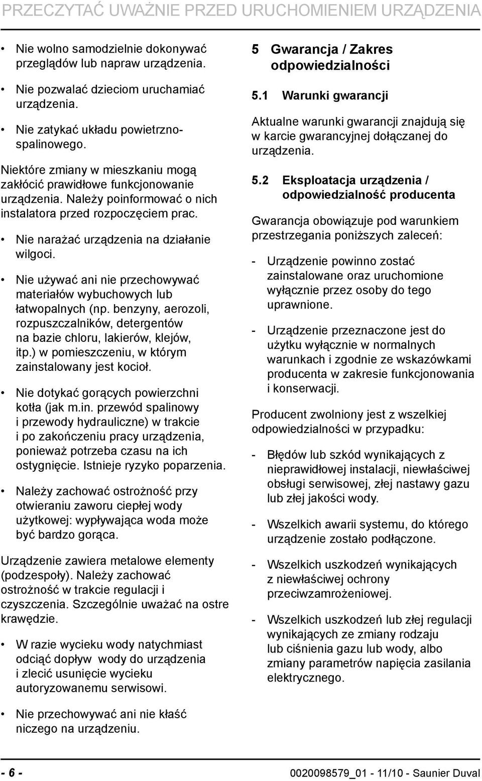 Nie narażać urządzenia na działanie wilgoci. Nie używać ani nie przechowywać materiałów wybuchowych lub łatwopalnych (np.