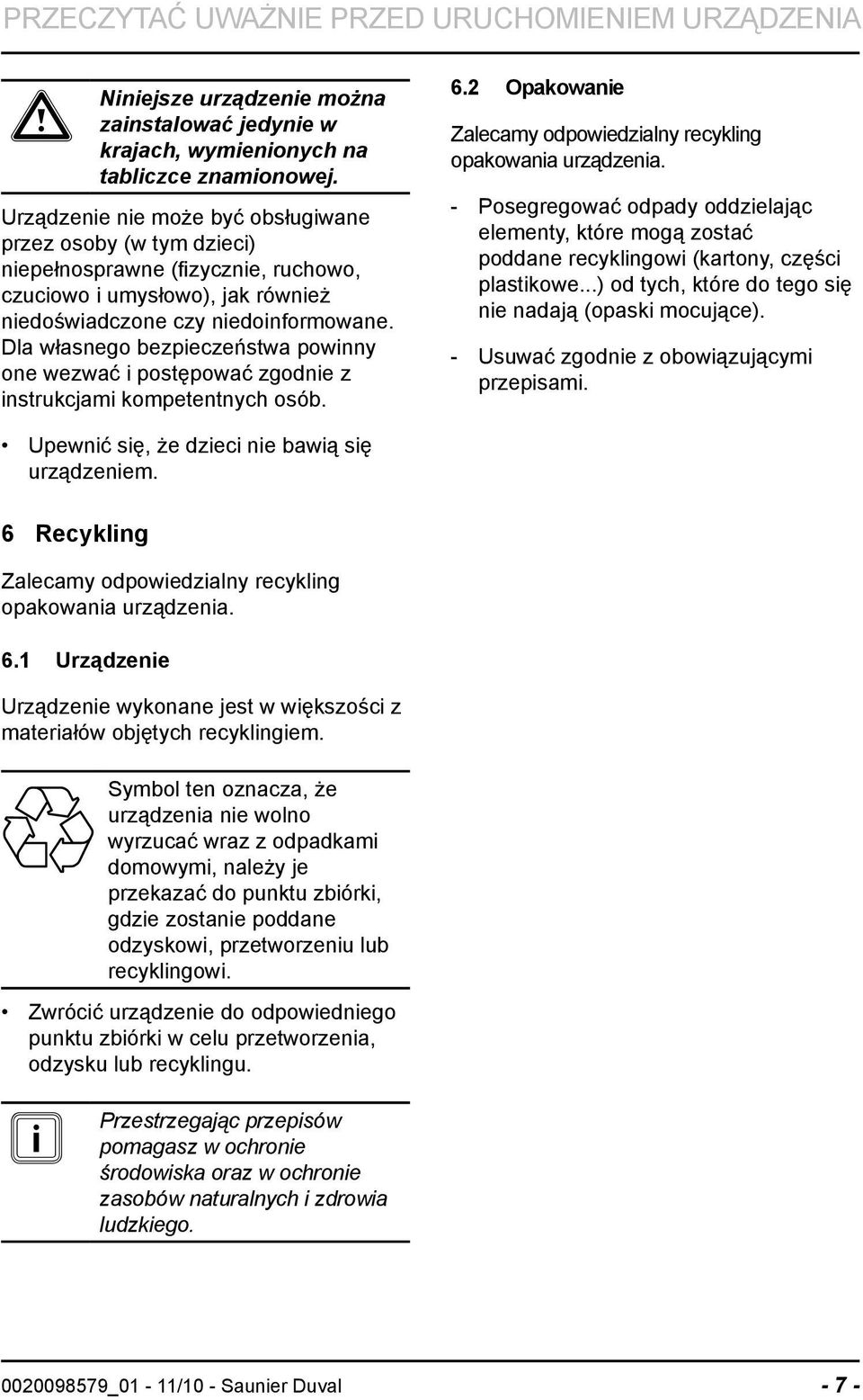 Dla własnego bezpieczeństwa powinny one wezwać i postępować zgodnie z instrukcjami kompetentnych osób. 6.2 Opakowanie Zalecamy odpowiedzialny recykling opakowania urządzenia.