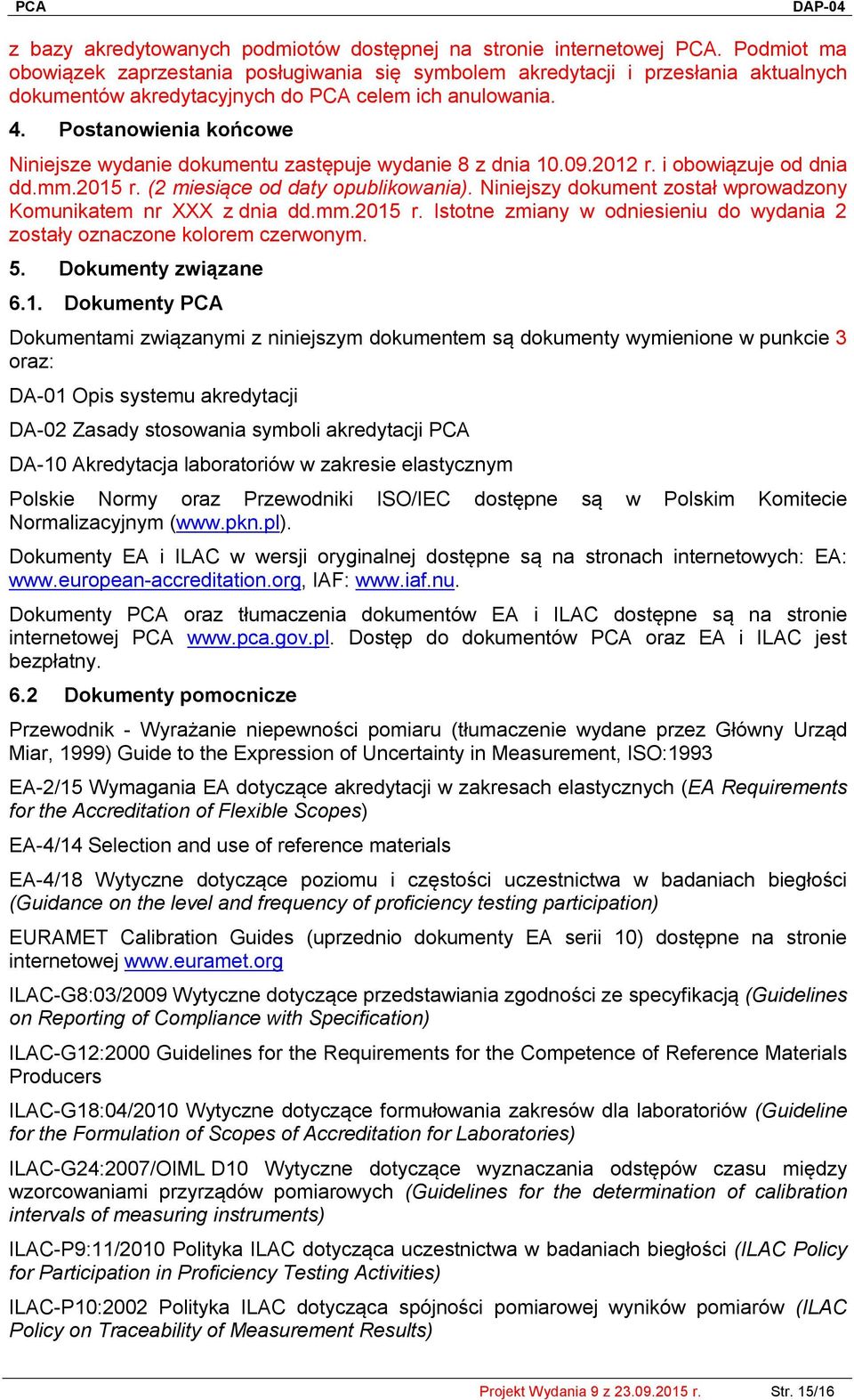 Postanowienia końcowe Niniejsze wydanie dokumentu zastępuje wydanie 8 z dnia 10.09.2012 r. i obowiązuje od dnia dd.mm.2015 r. (2 miesiące od daty opublikowania).