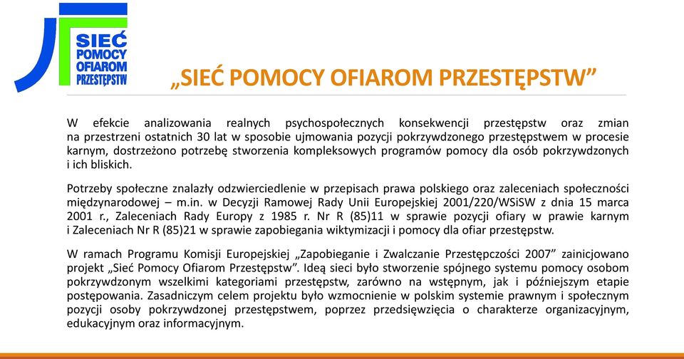 Potrzeby społeczne znalazły odzwierciedlenie w przepisach prawa polskiego oraz zaleceniach społeczności międzynarodowej m.in.