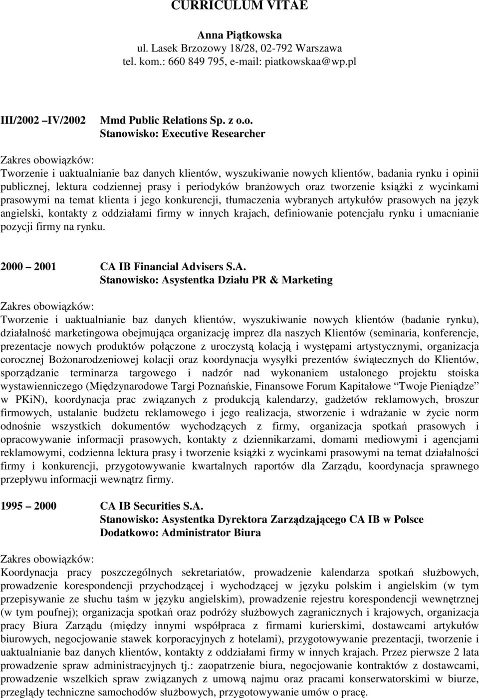 o. Stanowisko: Executive Researcher Tworzenie i uaktualnianie baz danych klientów, wyszukiwanie nowych klientów, badania rynku i opinii publicznej, lektura codziennej prasy i periodyków branżowych