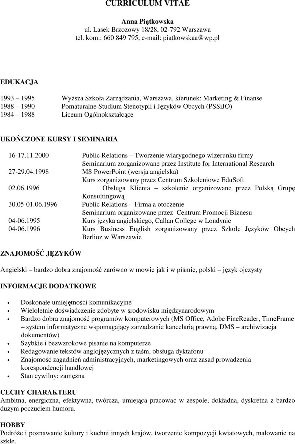 1998 MS PowerPoint (wersja angielska) Kurs zorganizowany przez Centrum Szkoleniowe EduSoft 02.06.1996 Obsługa Klienta szkolenie organizowane przez Polską Grupę Konsultingową 30.05-01.06.1996 Public Relations Firma a otoczenie Seminarium organizowane przez Centrum Promocji Biznesu 04-06.