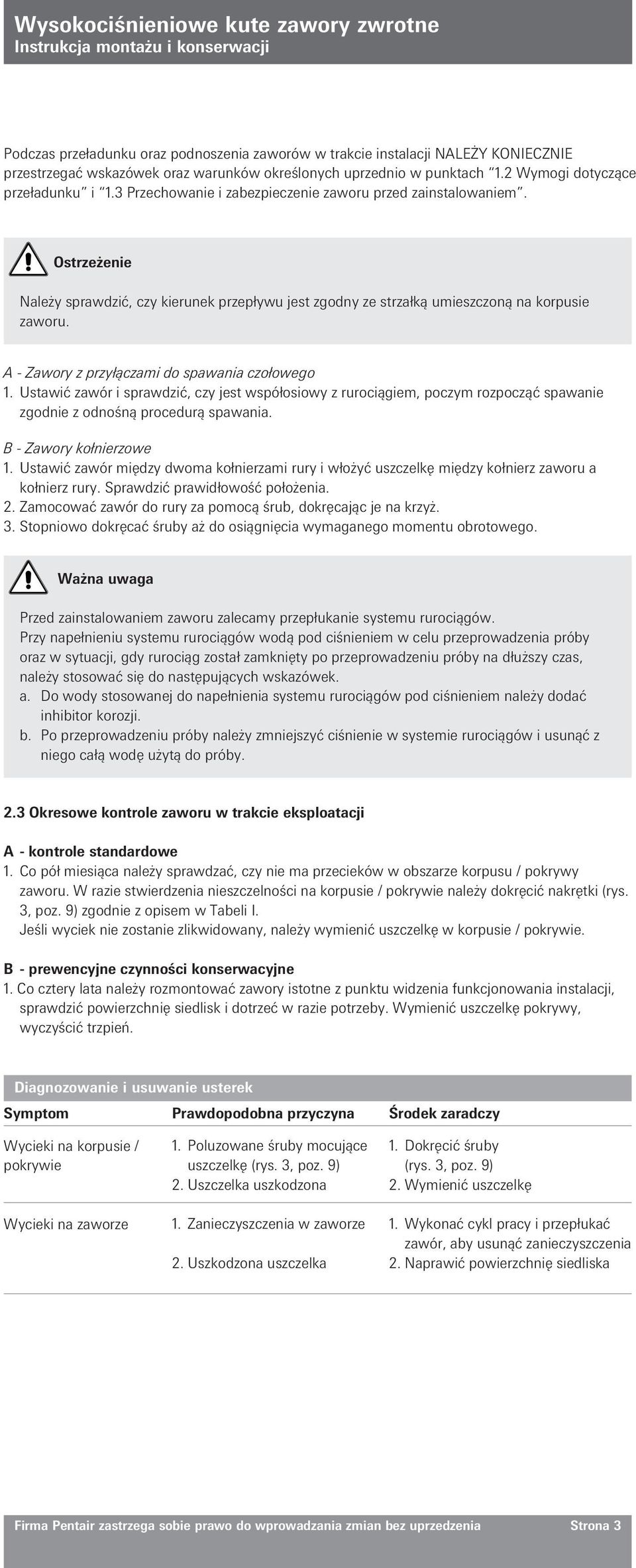 A - Zawory z przyłączami do spawania czołowego 1. Ustawić zawór i sprawdzić, czy jest współosiowy z rurociągiem, poczym rozpocząć spawanie zgodnie z odnośną procedurą spawania.