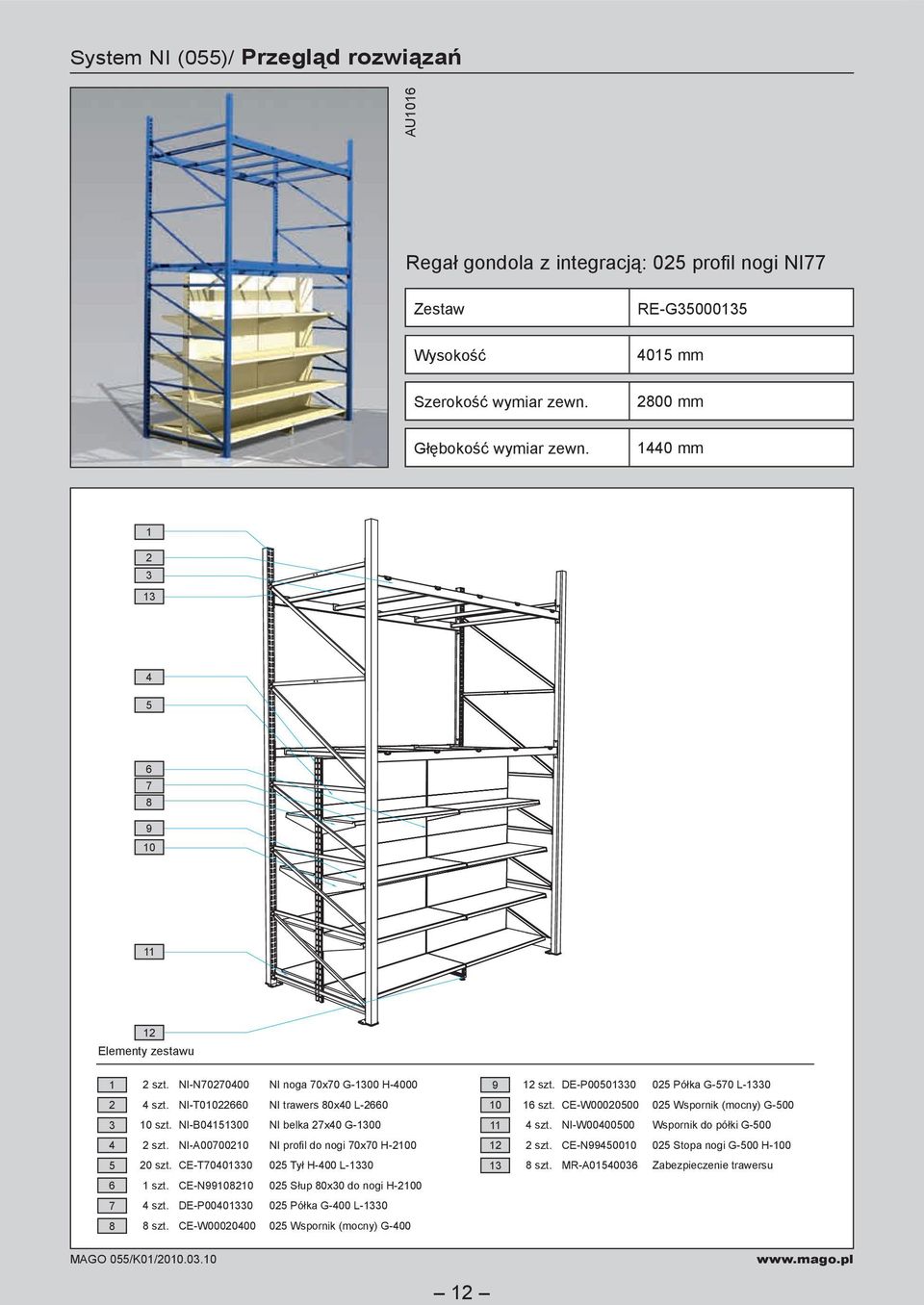 NI-B04151300 NI belka 27x40 G-1300 4 2 szt. NI-A00700210 NI profil do nogi 70x70 H-2100 5 20 szt. CE-T70401330 025 Tył H-400 L-1330 6 1 szt. CE-N99108210 025 Słup 80x30 do nogi H-2100 7 4 szt.