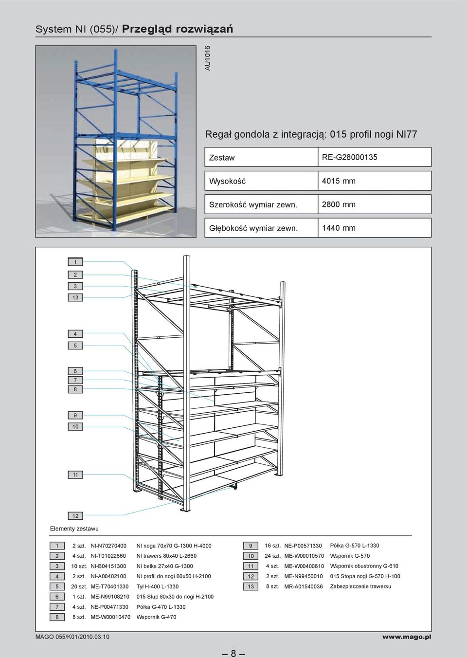 NI-B04151300 NI belka 27x40 G-1300 4 2 szt. NI-A00402100 NI profil do nogi 60x50 H-2100 5 20 szt. ME-T70401330 Tył H-400 L-1330 6 1 szt. ME-N99108210 015 Słup 80x30 do nogi H-2100 7 4 szt.