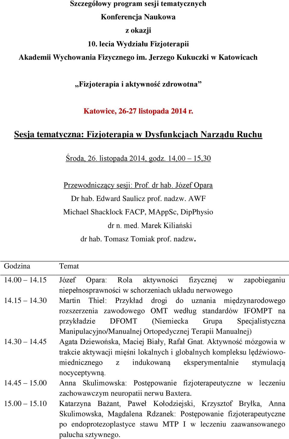 14,00 15,30 Przewodniczący sesji: Prof. dr hab. Józef Opara Dr hab. Edward Saulicz prof. nadzw. AWF Michael Shacklock FACP, MAppSc, DipPhysio dr n. med. Marek Kiliański dr hab. Tomasz Tomiak prof.