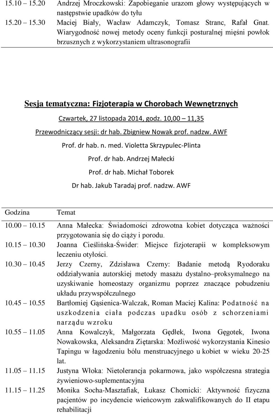 10,00 11,35 Przewodniczący sesji: dr hab. Zbigniew Nowak prof. nadzw. AWF Prof. dr hab. n. med. Violetta Skrzypulec-Plinta Prof. dr hab. Andrzej Małecki Prof. dr hab. Michał Toborek Dr hab.