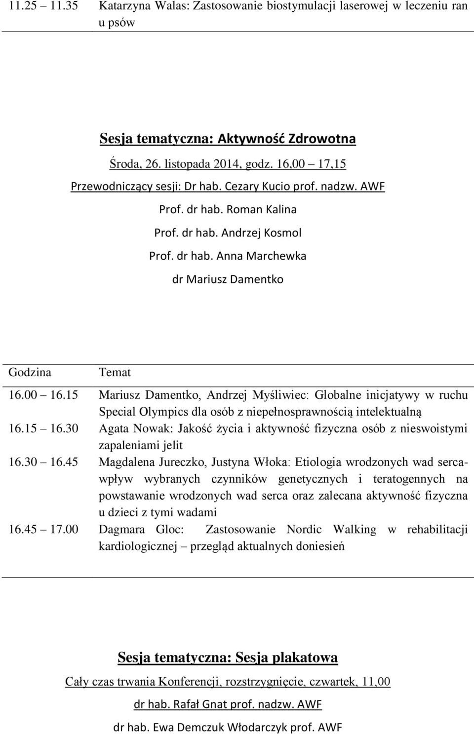 15 Mariusz Damentko, Andrzej Myśliwiec: Globalne inicjatywy w ruchu Special Olympics dla osób z niepełnosprawnością intelektualną 16.15 16.