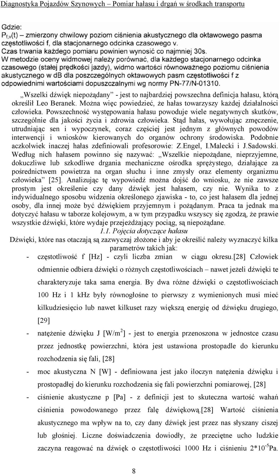 Stąd hałas, wywołując zmęczenie, utrudniając sen i wypoczynek, coraz częściej jest jednym z głównych powodów interwencji i wniosków kierowanych do organów ochrony środowiska.