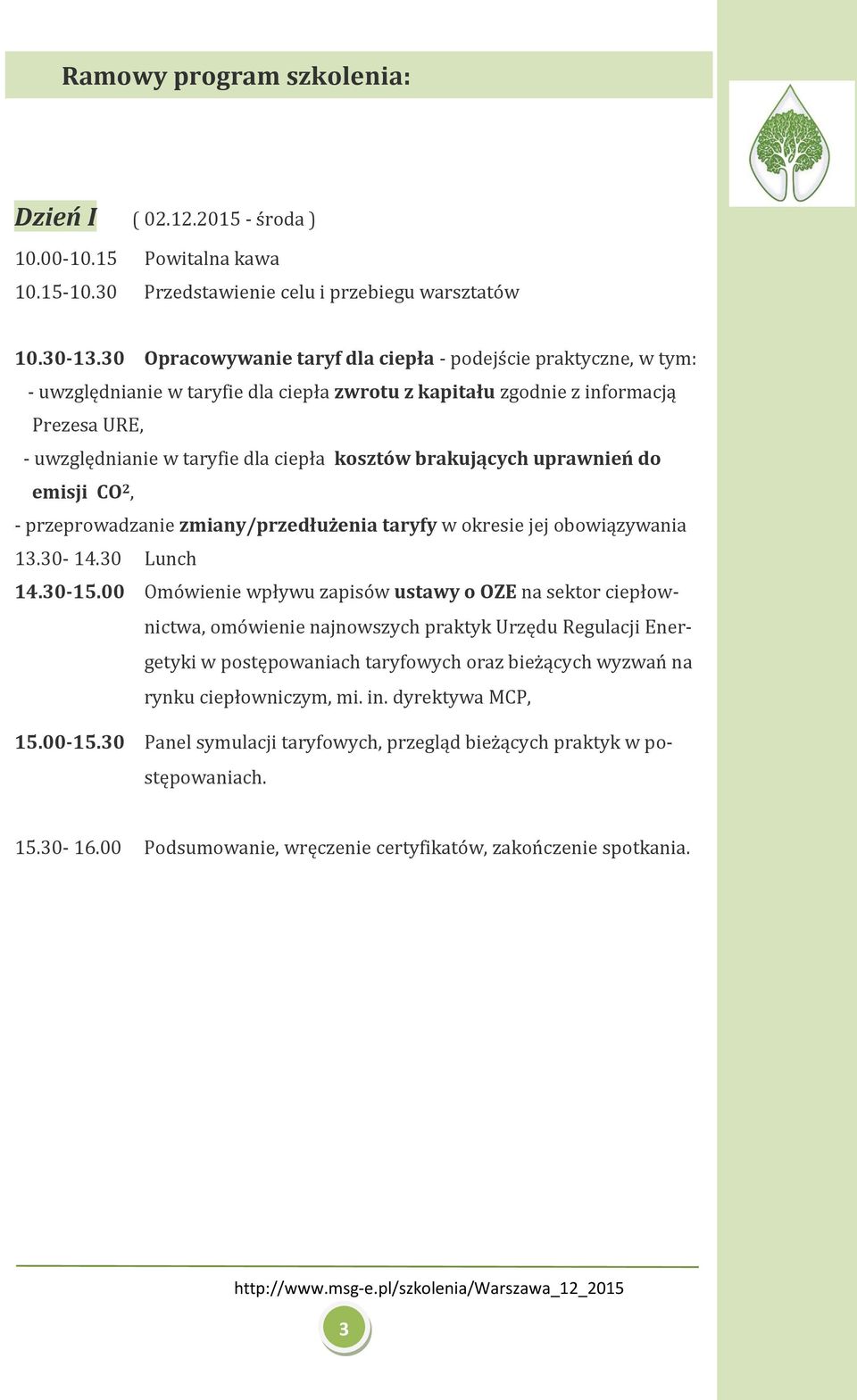 brakujących uprawnień do emisji CO 2, - przeprowadzanie zmiany/przedłużenia taryfy w okresie jej obowiązywania 13.30-14.30 Lunch 14.30-15.