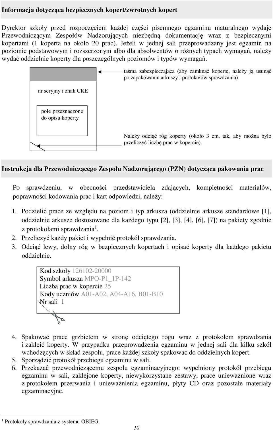 Jeżeli w jednej sali przeprowadzany jest egzamin na poziomie podstawowym i rozszerzonym albo dla absolwentów o różnych typach wymagań, należy wydać oddzielnie koperty dla poszczególnych poziomów i