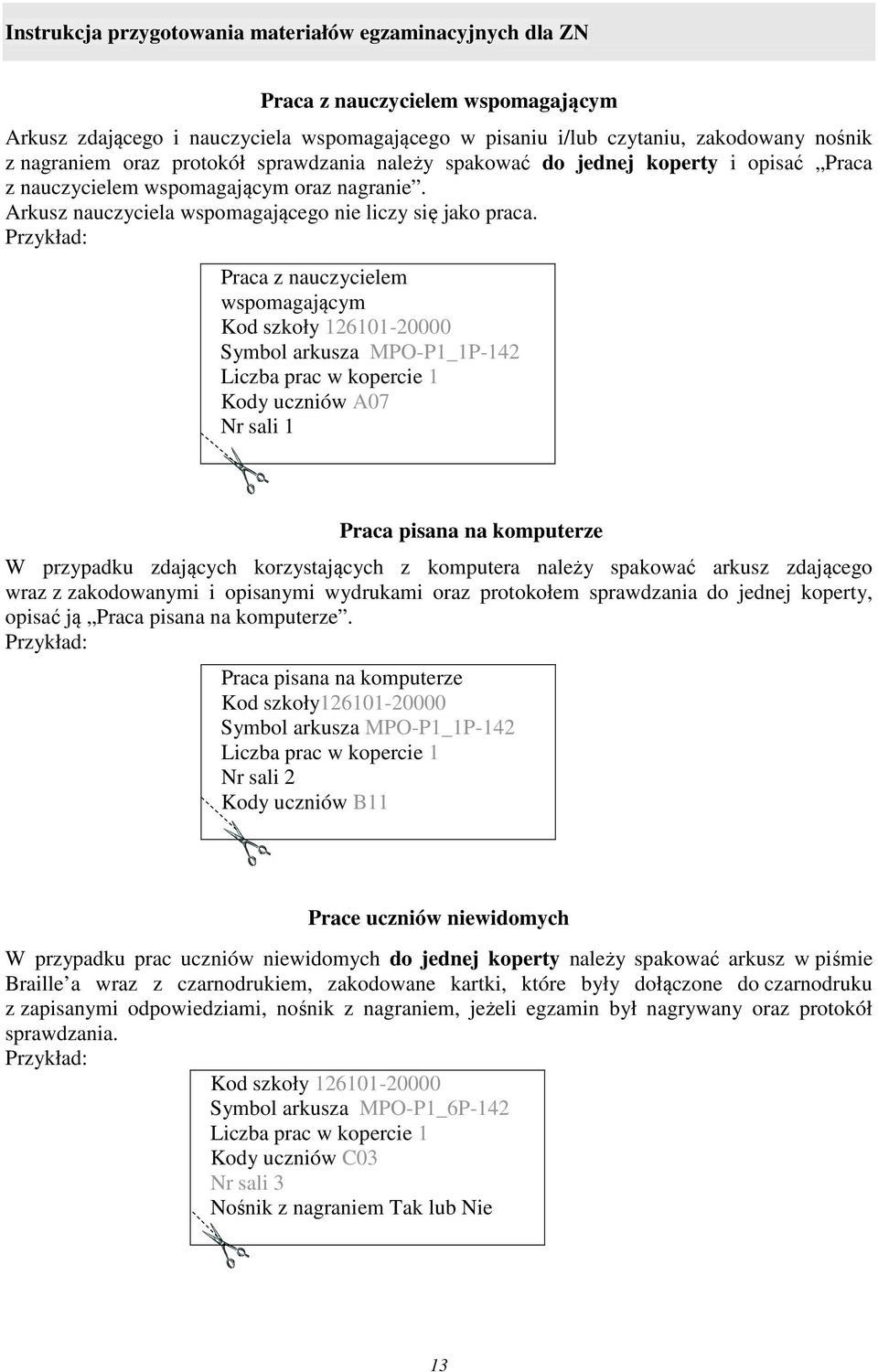 Przykład: Praca z nauczycielem wspomagającym Kod szkoły 126101-20000 Symbol arkusza MPO-P1_1P-142 Liczba prac w kopercie 1 Kody uczniów A07 Nr sali 1 Praca pisana na komputerze W przypadku zdających