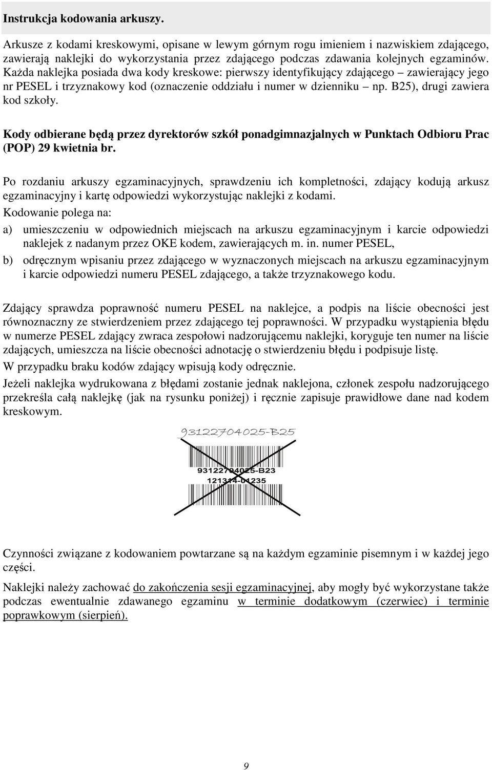 Każda naklejka posiada dwa kody kreskowe: pierwszy identyfikujący zdającego zawierający jego nr PESEL i trzyznakowy kod (oznaczenie oddziału i numer w dzienniku np. B25), drugi zawiera kod szkoły.