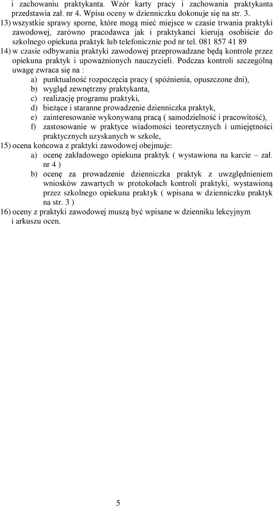tel. 081 857 41 89 14) w czasie odbywania praktyki zawodowej przeprowadzane będą kontrole przez opiekuna praktyk i upoważnionych nauczycieli.