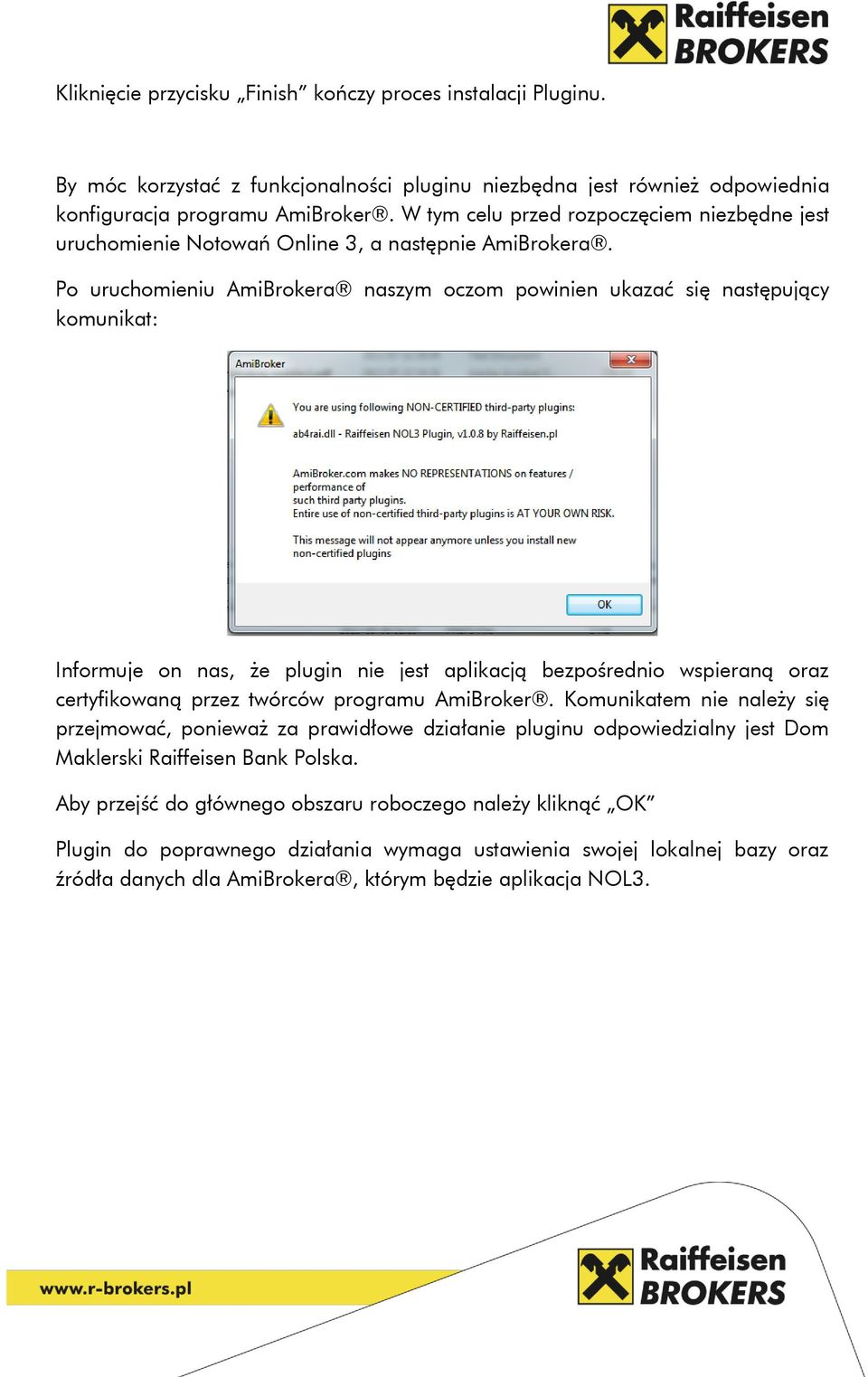 Po uruchomieniu AmiBrokera naszym oczom powinien ukazać się następujący komunikat: Informuje on nas, że plugin nie jest aplikacją bezpośrednio wspieraną oraz certyfikowaną przez twórców programu