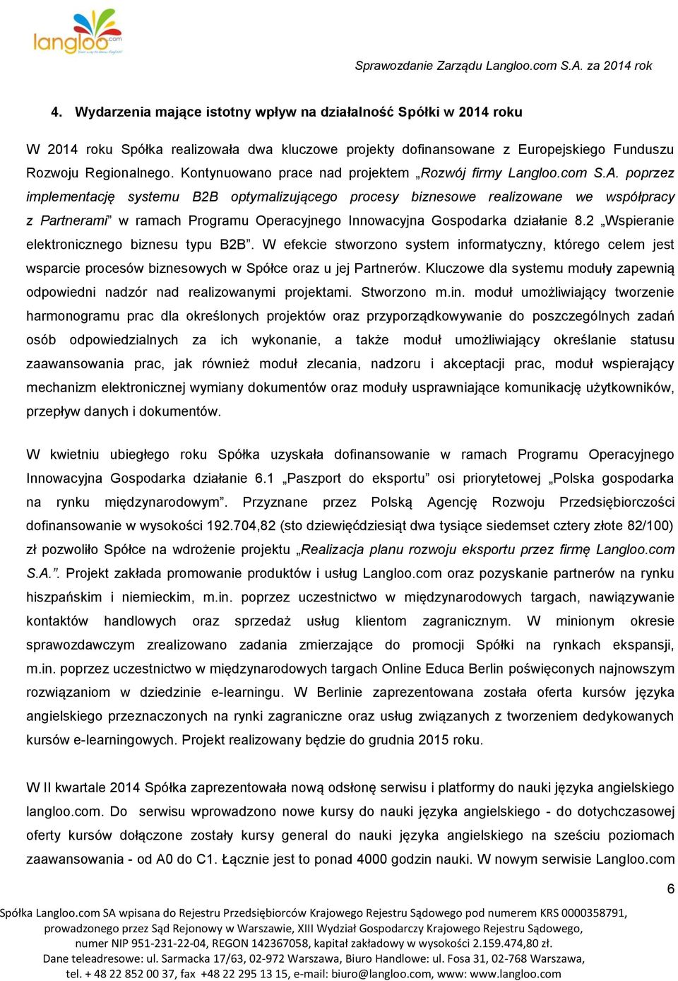 poprzez implementację systemu B2B optymalizującego procesy biznesowe realizowane we współpracy z Partnerami w ramach Programu Operacyjnego Innowacyjna Gospodarka działanie 8.