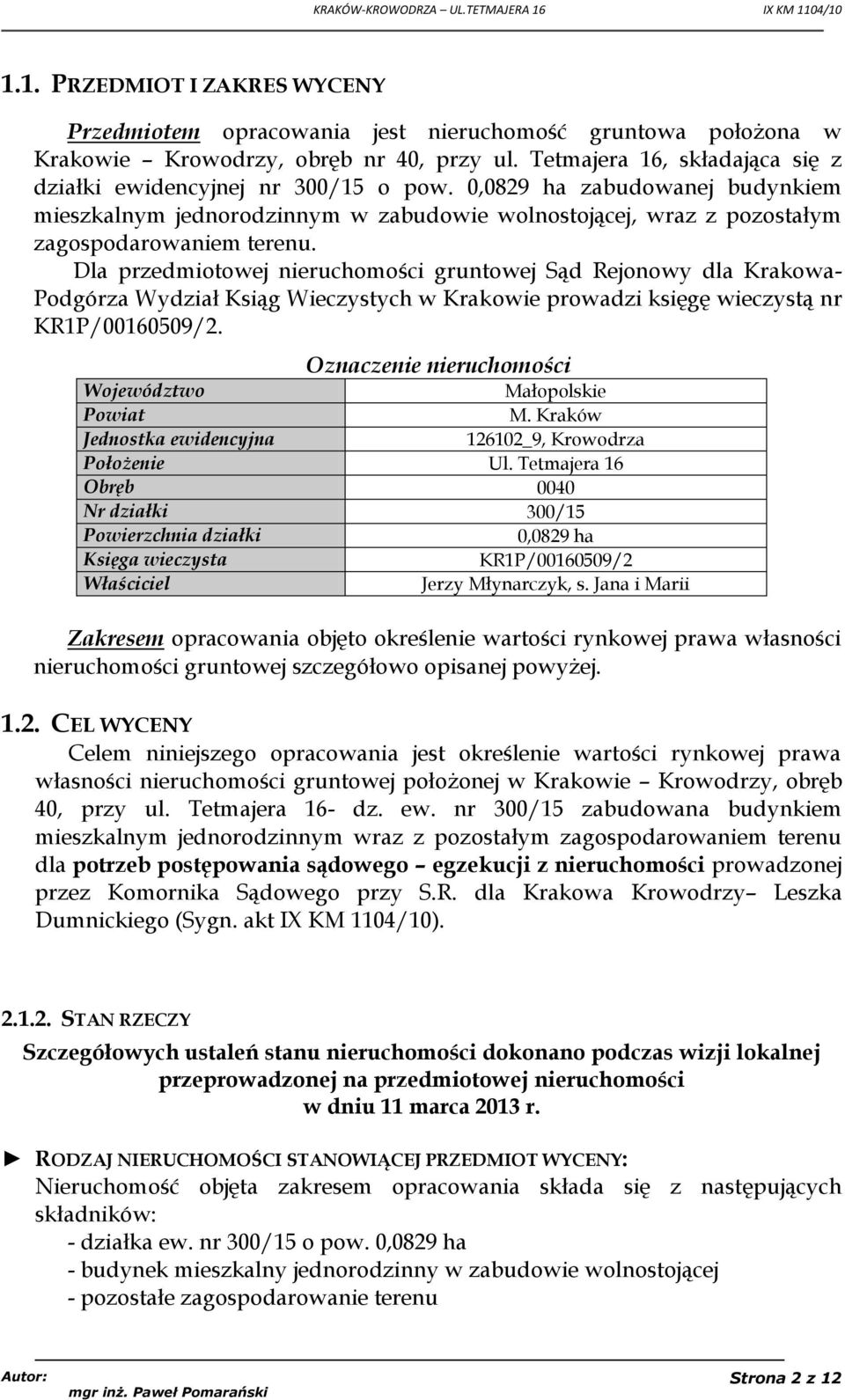 Dla przedmiotowej nieruchomości gruntowej Sąd Rejonowy dla Krakowa- Podgórza Wydział Ksiąg Wieczystych w Krakowie prowadzi księgę wieczystą nr KR1P/00160509/2.