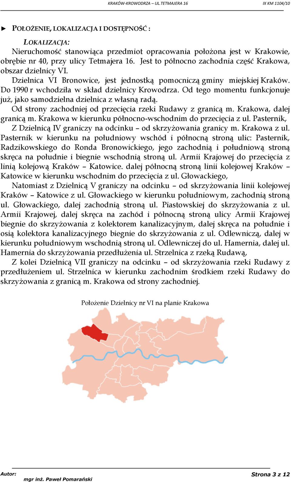 Od tego momentu funkcjonuje już, jako samodzielna dzielnica z własną radą. Od strony zachodniej od przecięcia rzeki Rudawy z granicą m. Krakowa, dalej granicą m.